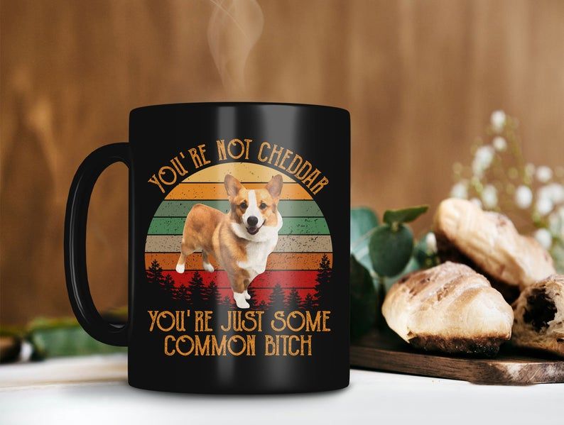 Black Mug Not Cheddar Just Some Common Bitch Mug Brooklyn 99 Mug Cheddar Stewart Mug Corgi Dog Mug Vintage Premium Sublime Ceramic Coffee Mug H99