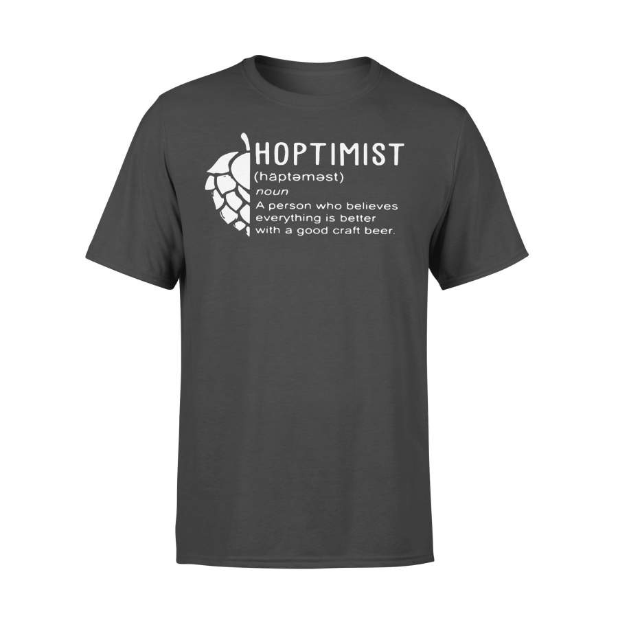 Hoptimist Noun A Person Who Believes Everything Is Better With A Good Craft Beer T-shirt