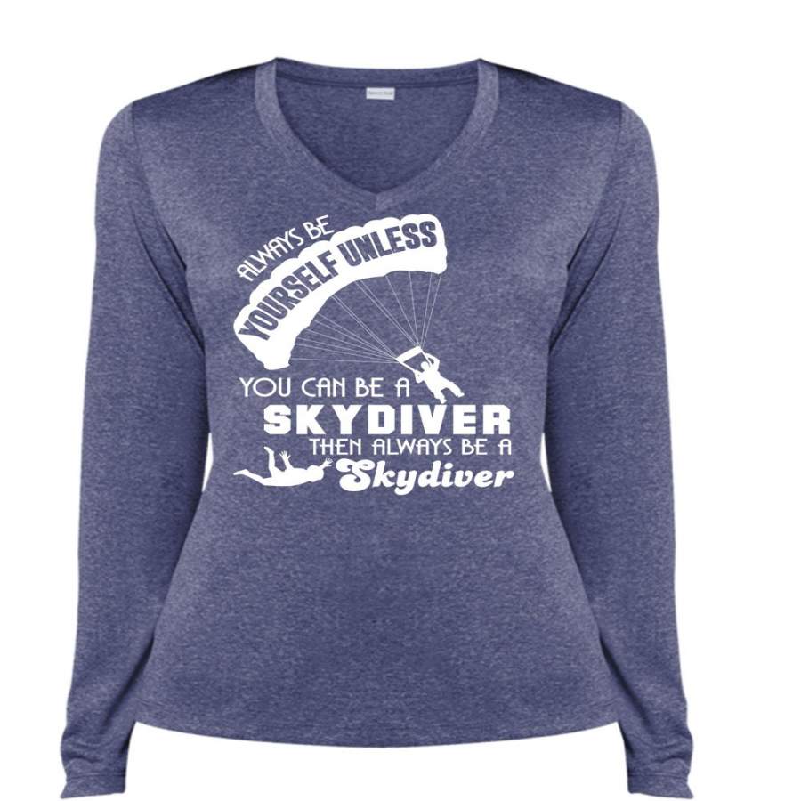 You Can Be A Skydiver T Shirt, Always Be Yourself Unless T Shirt, Cool Shirt (Ladies LS Heather V-Neck)