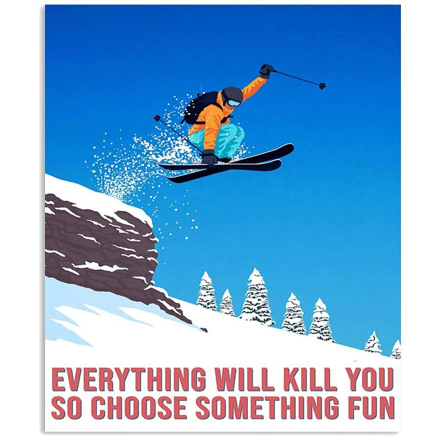 MP0411 – Skiing – Everything will kill you so choose something fun – Poster