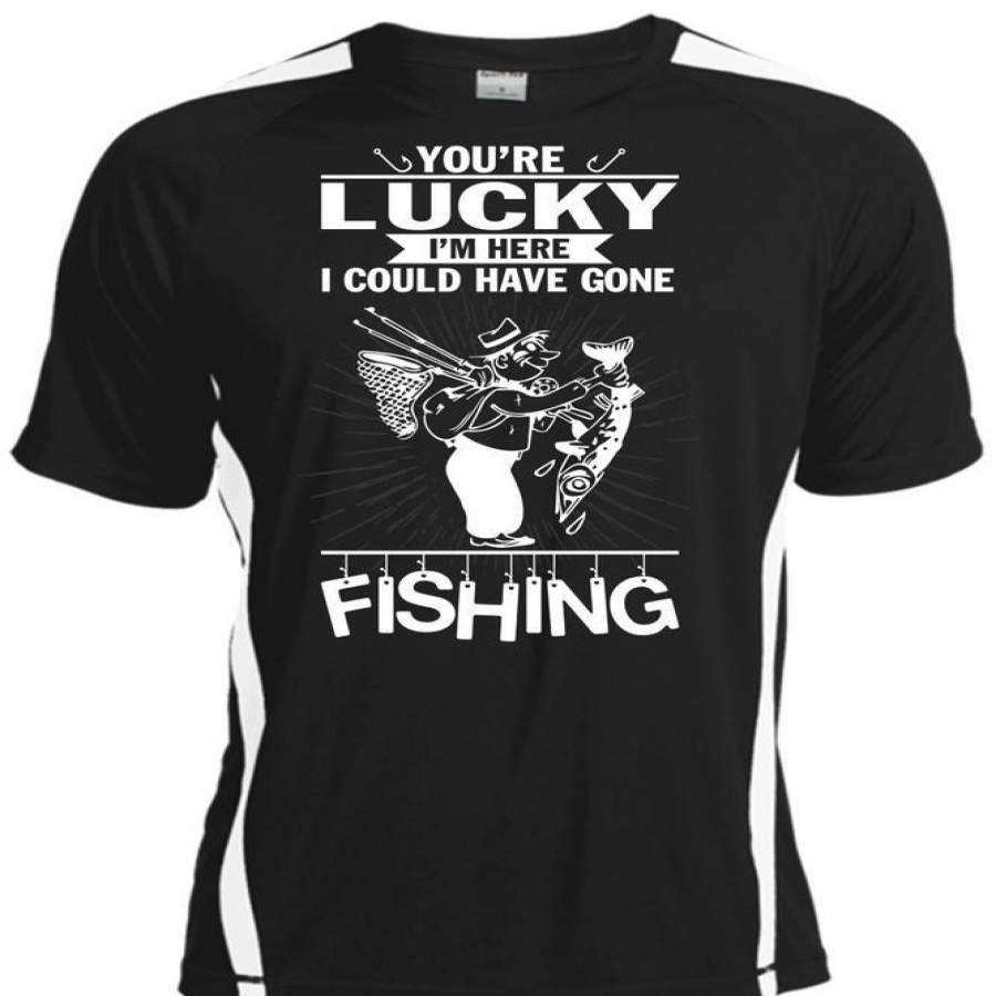 You’re Lucky T Shirt, I Could Have Gone Fishing T Shirt, Cool Shirt