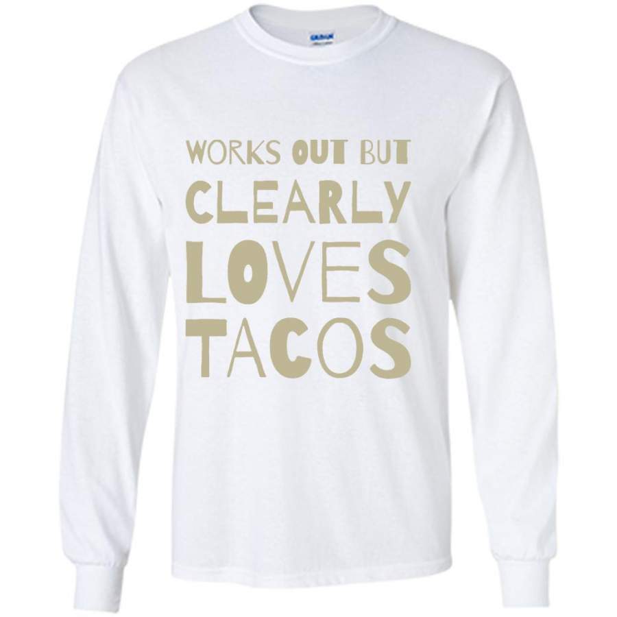 Works Out But Clearly Loves Tacos (color) – Gildan Long Sleeve Shirt