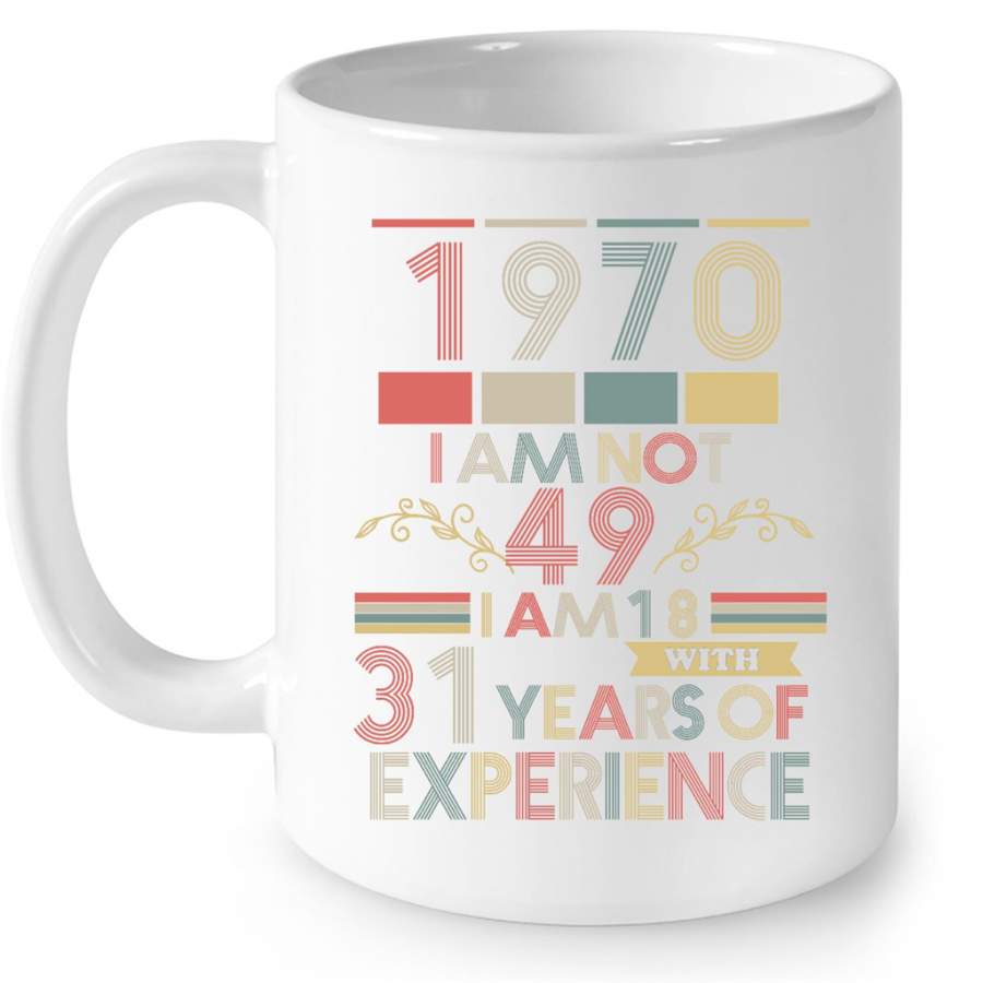 1970 I Am Not 49 I Am 18 With 31Years Of Experience, Classic Vintage Retro – Full-Wrap Coffee White Mug