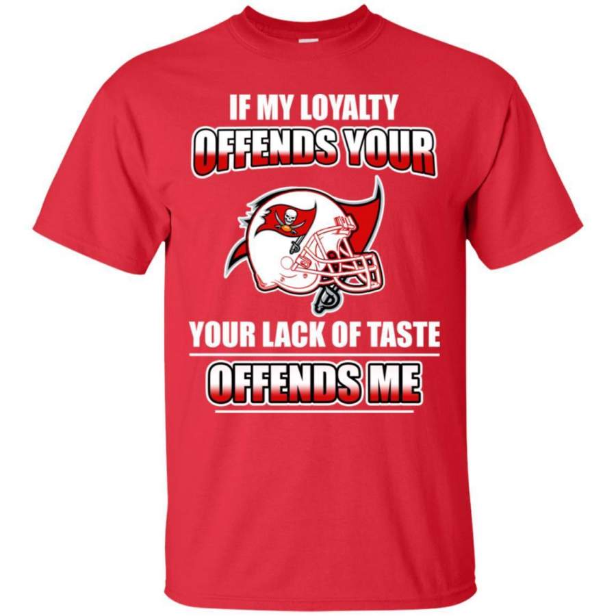 My Loyalty And Your Lack Of Taste Tampa Bay Buccaneers T-Shirt