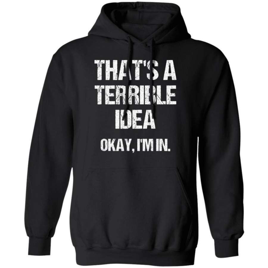 That’s A Terrible Idea. Okay, I’m In  Funny Friends Hoodie