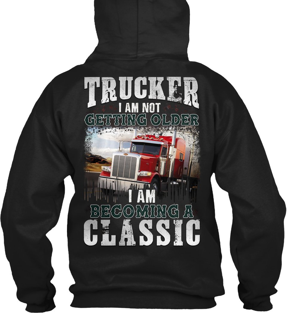 Trucker I Am Not Getting Older I Am Becoming A Classic Gift Standard Hoodie