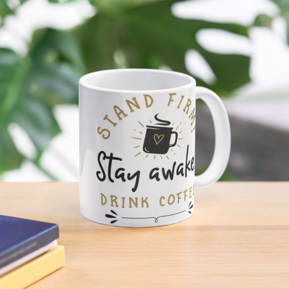 Stand Firm Stay Awake! Drink Coffee Mug