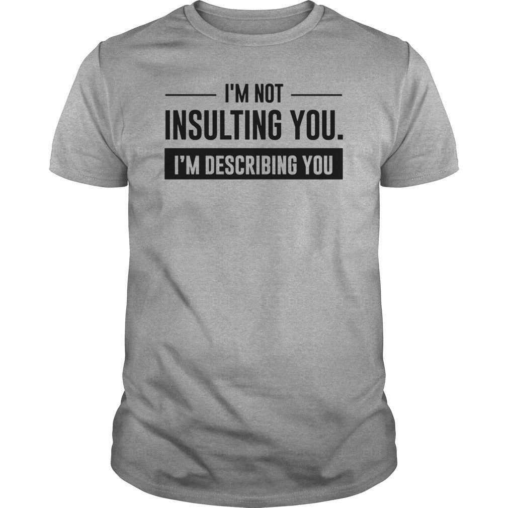 I’m Not Insulting You I’m Describing You Standard Men T-shirt