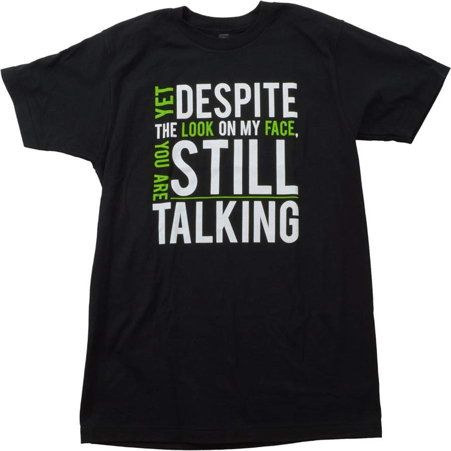 Yet Despite the Look on my Face, You’re STILL Talking | Sarcastic Men T-shirt