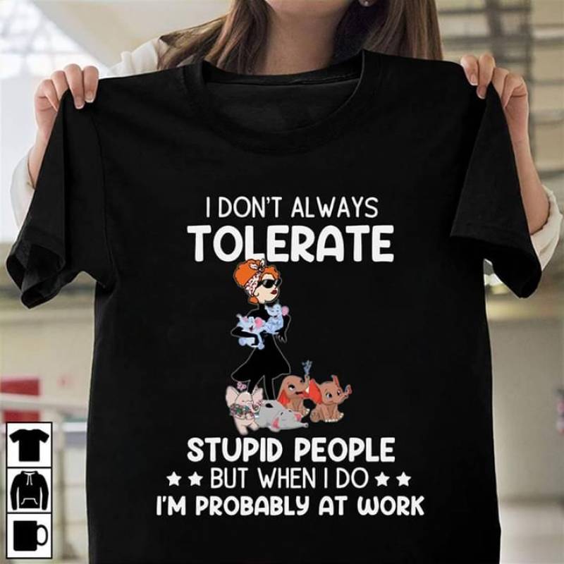 I Don’T Always Tolerate Stupid People But When I Do I’M Probably At Work Elegant Lady With Cute Elephants Funny Gift For Elephants Lovers Black Men And Women T Shirt S-5Xl