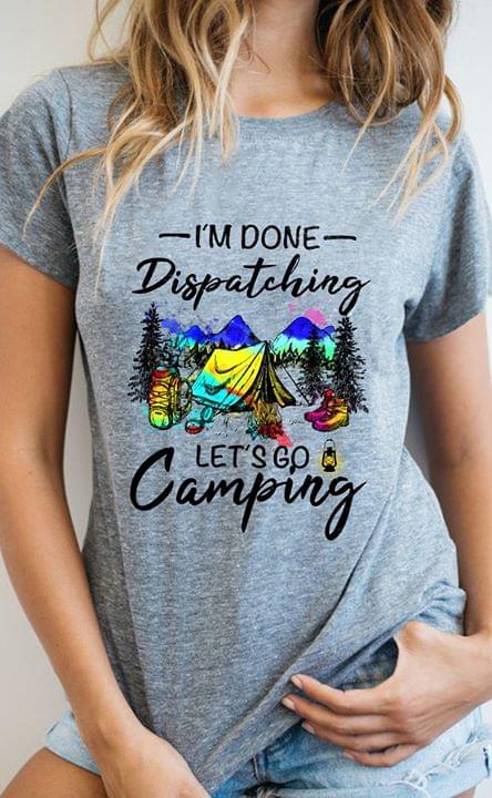 Im Done Dispatching Lets Go Camping Cotton T Shirt