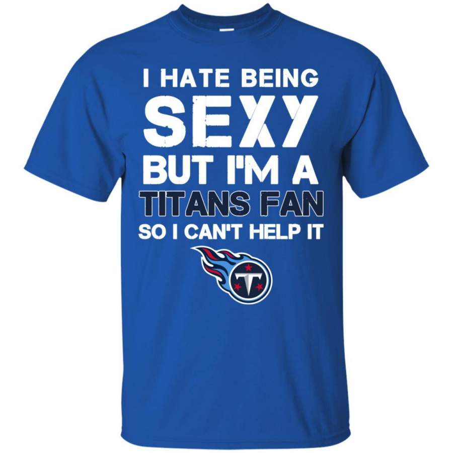 I Hate Being Sexy But I’m Fan So I Can’t Help It Tennessee Titans Royal T Shirts