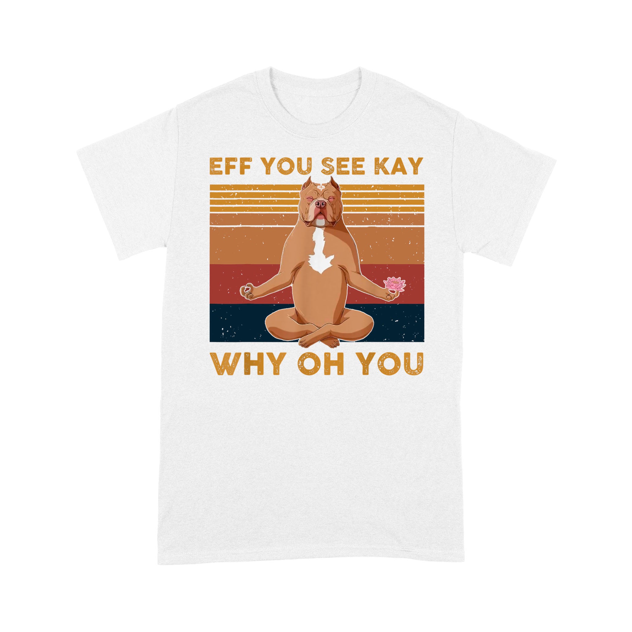 Eff You See Kay Why Oh You Funny Pitbull Dog Yoga Vintage Shirt – Standard T-Shirt