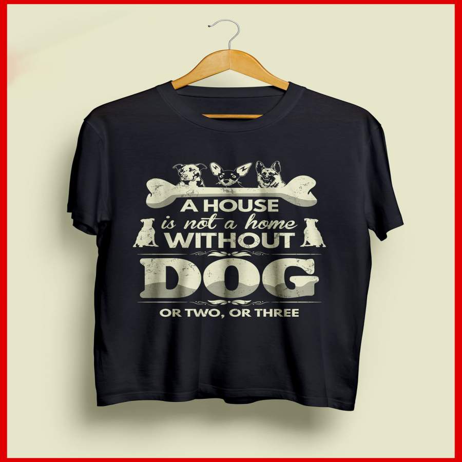 A house is not a home without dog shirt