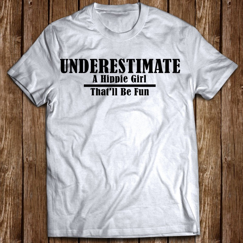 Underestimate A Hippie Girl That’ll Be Fun Gift Men Women T shirt