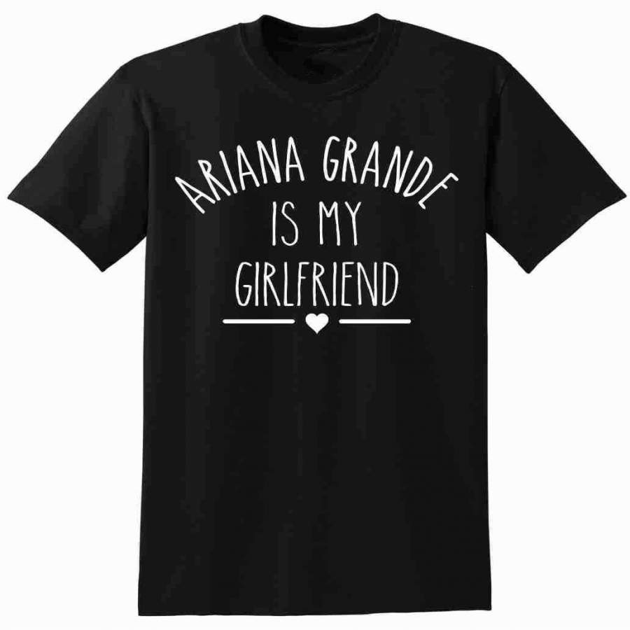 Ariana Grande Is My Girlfriend T-shirt