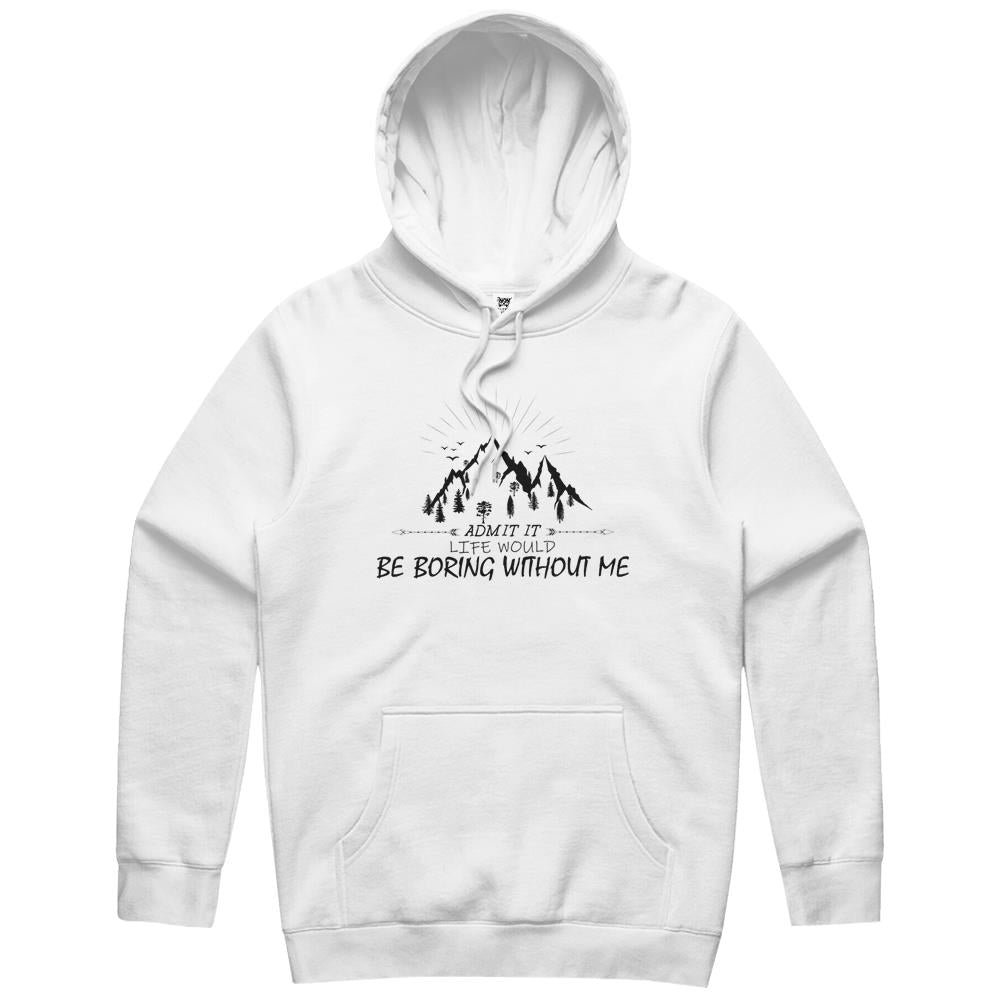 Admit It Life Would Be Boring Without Me (4) Hoodie