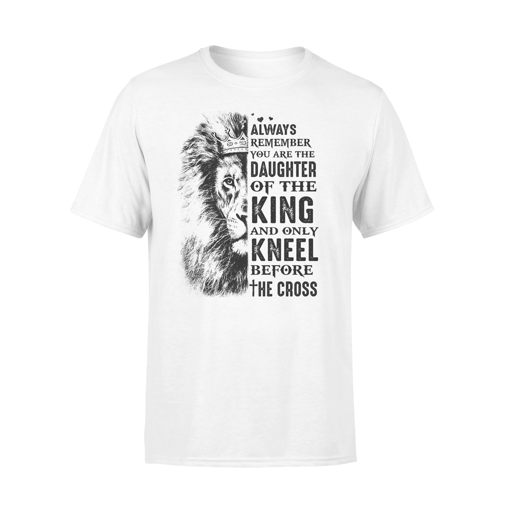 Awesome Family Gift – God – Lion – Always Remember You Are The Daughter Of The King And Only Kneel Before The Cross T-shirt