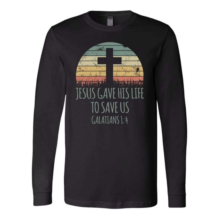 Jesus gave his life to save us Galatians 1:4 long sleeve shirt