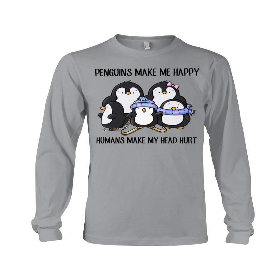 Penguins Make Me Happy Humans Make My Head Hurt Unisex Long Sleeve