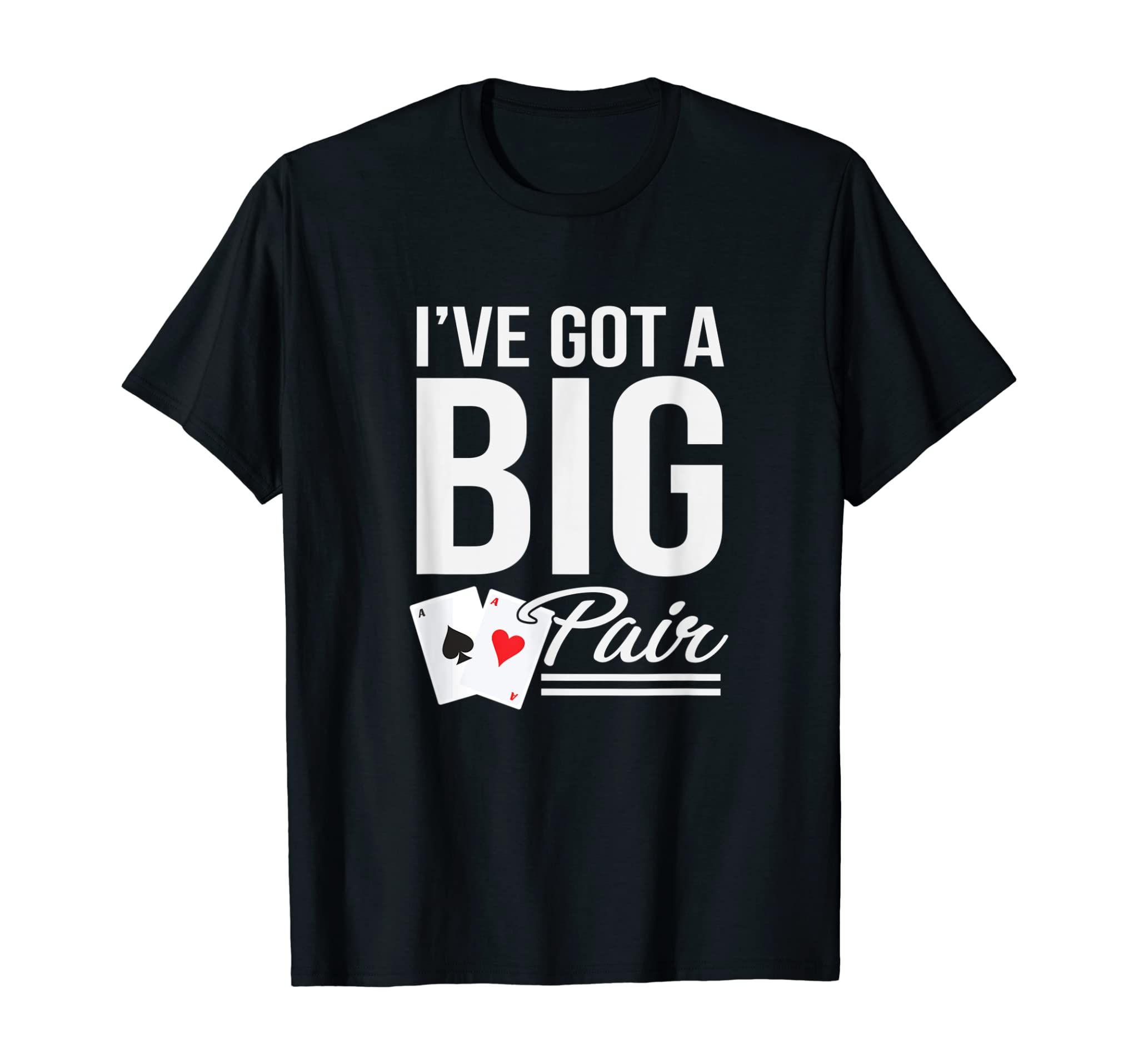 Funny Card Players Gift I’ve Got A Big Pair Poker Humor T-Shirt