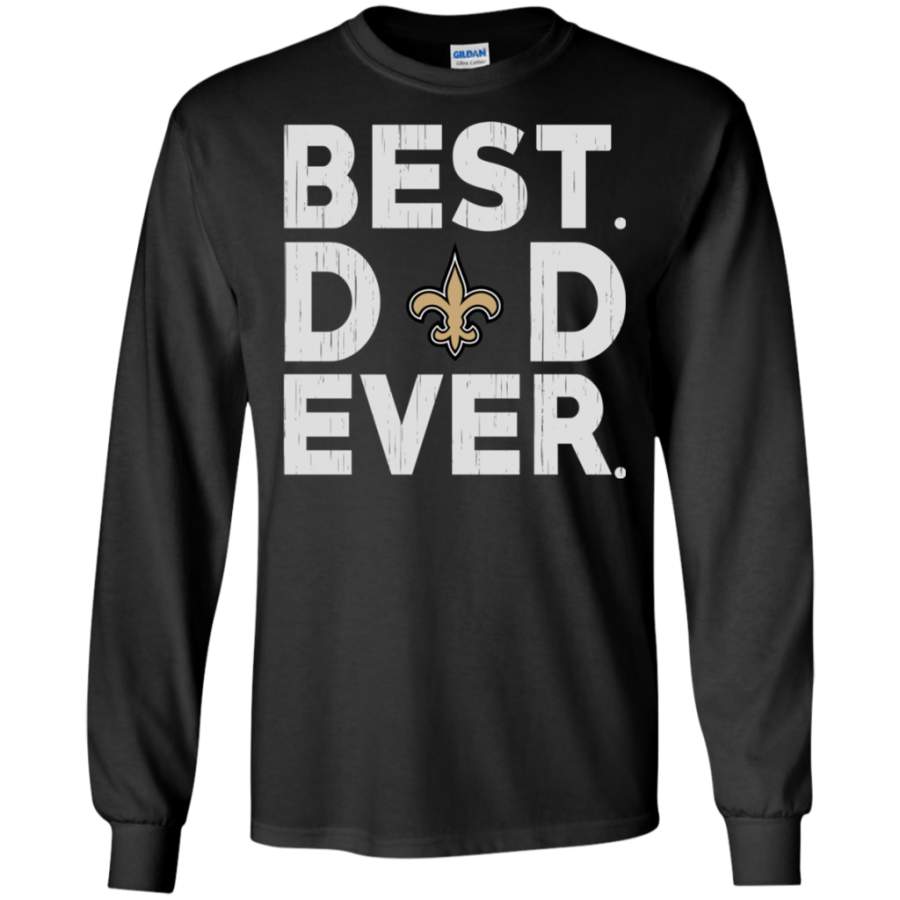 Limited Best Dad Ever New Orleans Saints Father’s Day Shirt G240 LS T-Shirt