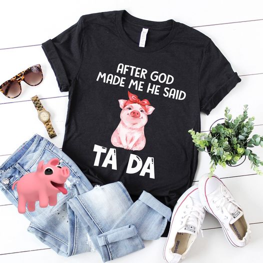 After God Made Me He Said Tada Funny Cute Pig Gift Standard/Premium T-Shirt