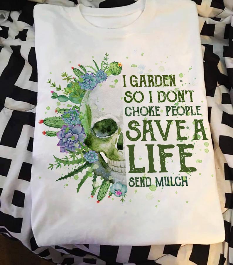 I Garden So I Dont Choke People Save A Life Send Mulch Gardening Skull Gift Shirt Standard/Premium T-Shirt Hoodie