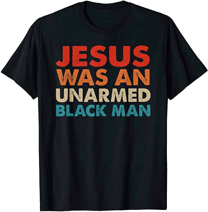 Vintage Jesus Was An Unarmed Black Man T-Shirt