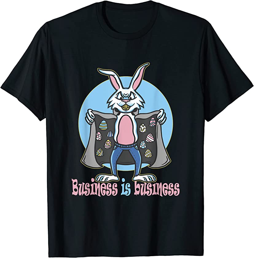 Business is business easter eggs – funny rabbit T-Shirt