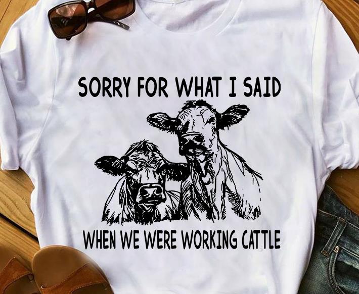 Funny Cow Sorry For What I Said When We Were Working Cattle Gift Standard/Premium T-Shirt