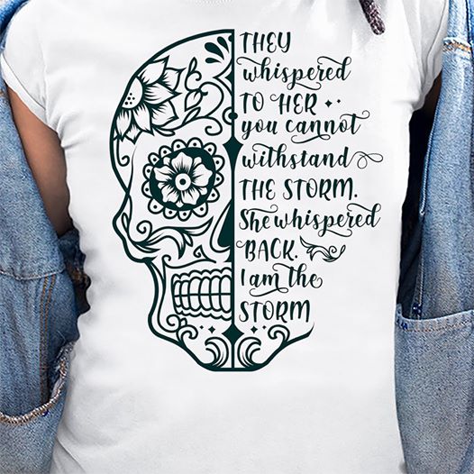 They Whispered To Her You Cannot Withstand I Am The Storm Skull Flower Gift Standard/Premium T-Shirt