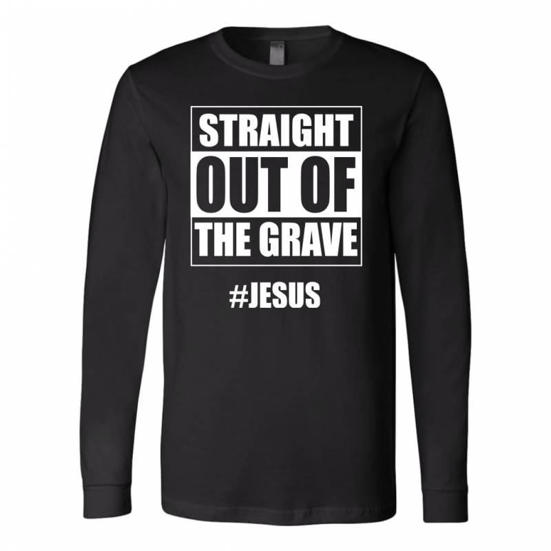 Straight out of the Grave Jesus long sleeve t-shirt | Christian apaprel