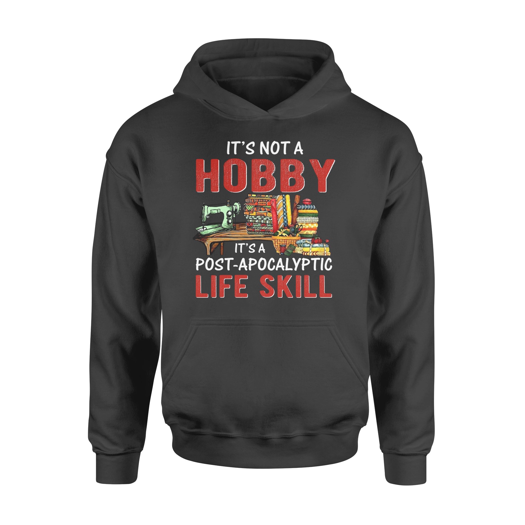 Sewing it’s not a hobby it’s a post apocalyptic life skill – Standard Hoodie