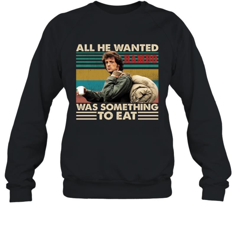 All He Wanted Was Something To Eat Vintage Retro Rambo Fans Shirt Sweatshirt