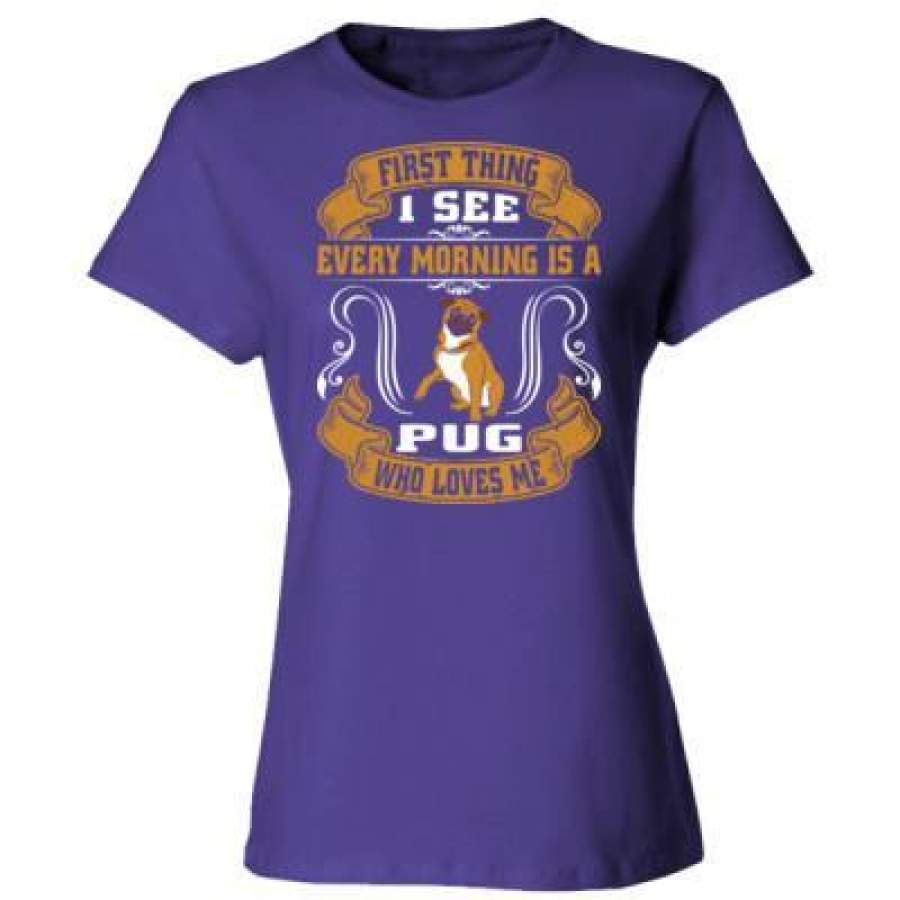 AGR First Thing I See Every Morning Is A Pug Who Loves Me – Ladies’ Cotton T-Shirt