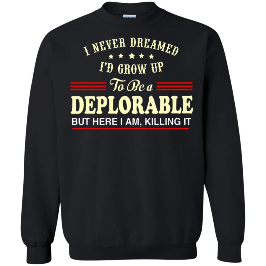 AGR I Never Dreamed To Be A Deplorable But Here I Am Sweatshirt