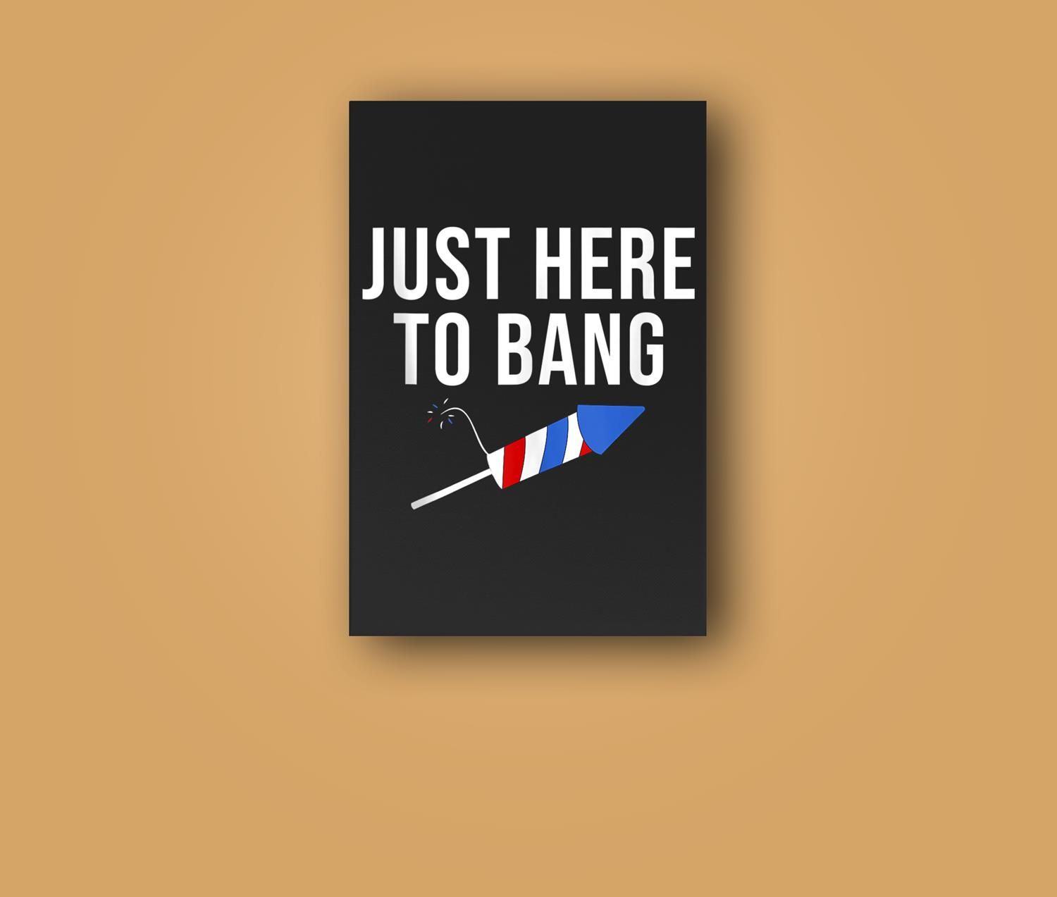 Just Here To Bang 4Th Of July Patriot Fireworks Pun Meme Wall Art Canvas