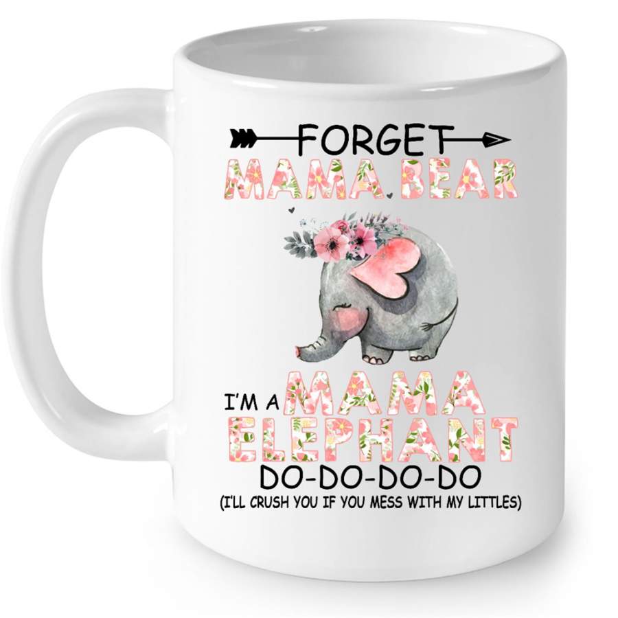 Forget Mama Bear I Am A Mama Elephant Do Do Do I Will Crush You If Mess With My Little – Full-Wrap Coffee White Mug