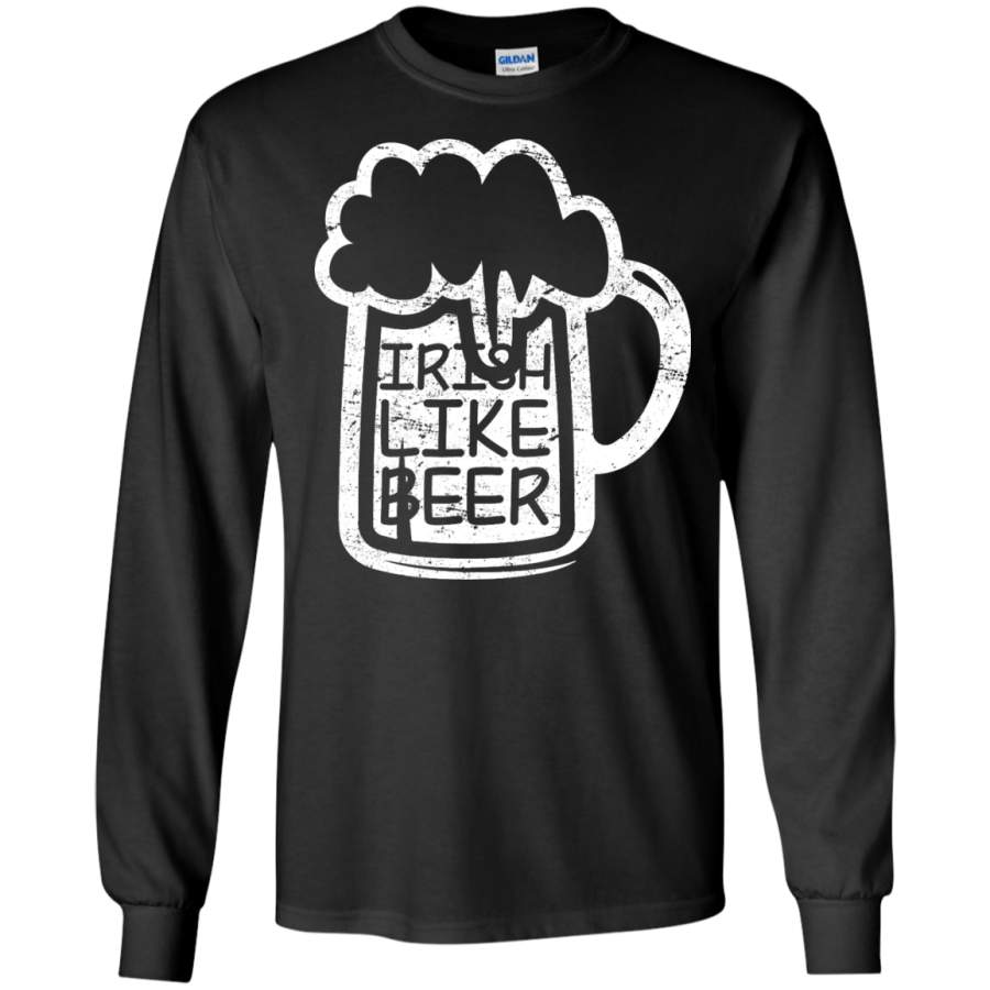 Irish like beer – St Patrick’s day – Long Sleeve LS, Sweatshirt, Hoodie