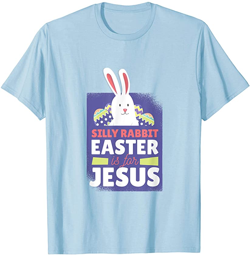 SILLY RABBIT EASTER IS JESUS egg hunt basket kids T SHIRT