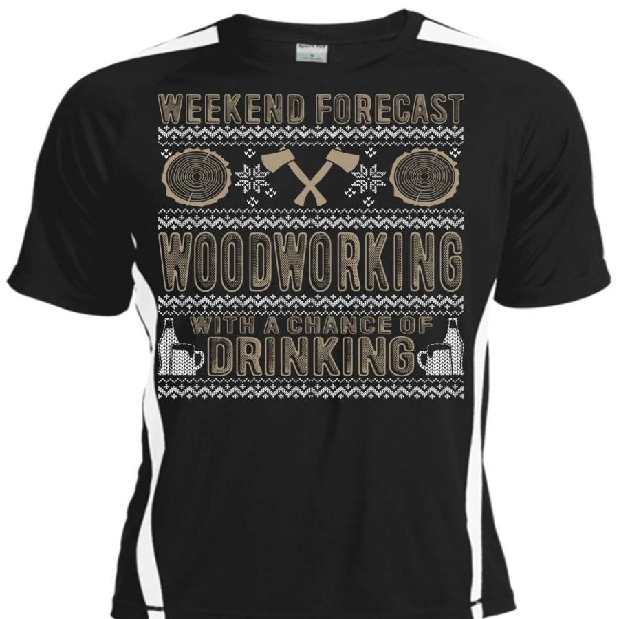 Weekend Forecast Woodworking T Shirt, Chance Of Drinking T Shirt, Cool Shirt