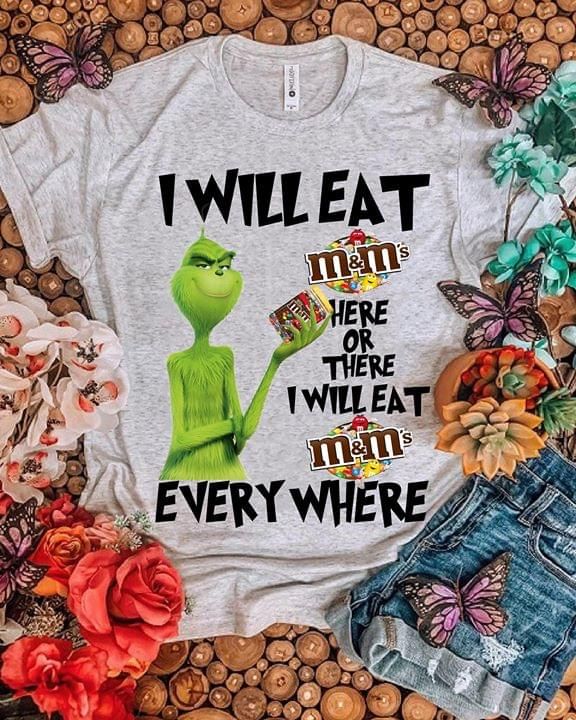 Th Grinch M And M Here Or There Will Eat M And M T Shirt Hoodie Sweater