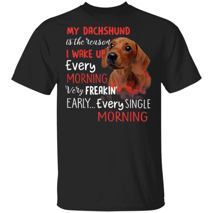 MY DACHSHUND IS REASON I WAKE UP EVERY MORNING SHIRT