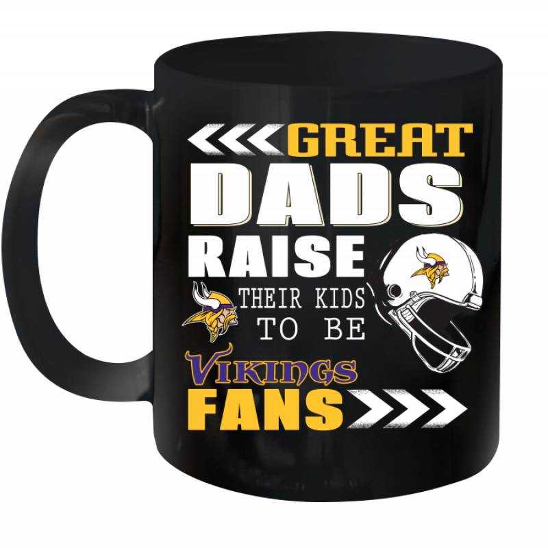 Great Dads Raise Their Kids To Be Minnesota Vikings Fans Fathers Day Gift Ceramic Mug 11oz