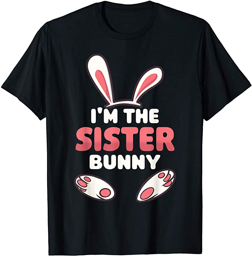 I’m the Sister Bunny – Family Matching Easter Weekend T-Shirt