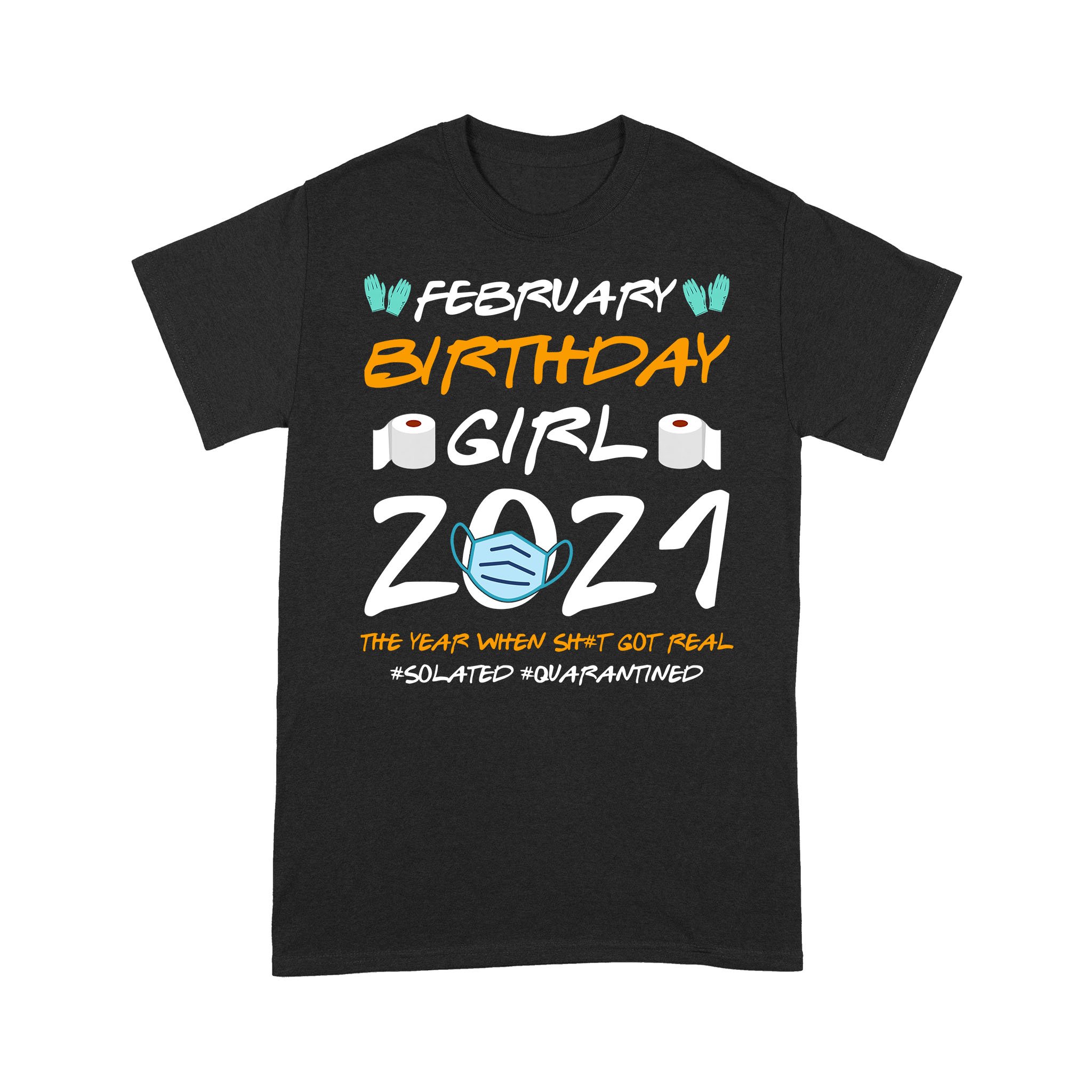 February Girl 2021 Social Distance Birthday Quarantine Gift Shirt – Standard T-shirt