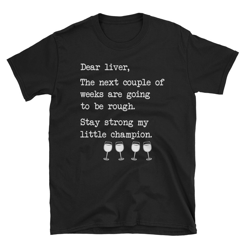 Dear Liver The Next Couple Of Weeks Are Going To Be Rough Unisex T-Shirt