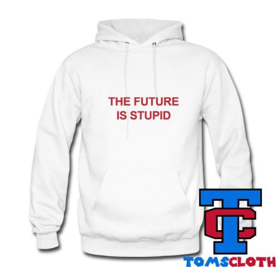 The Future Is Stupid Hoodie