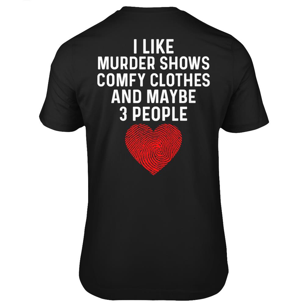 Murder Shows And Comfy Clothes I Like True Crime And Maybe 3 T Shirts Print On Back